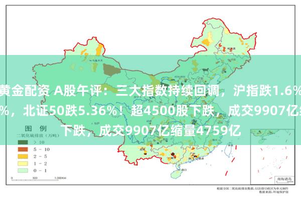 黄金配资 A股午评：三大指数持续回调，沪指跌1.6%创指跌3.57%，北证50跌5.36%！超4500股下跌，成交9907亿缩量4759亿