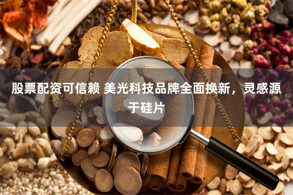 股票配资可信赖 美光科技品牌全面换新，灵感源于硅片