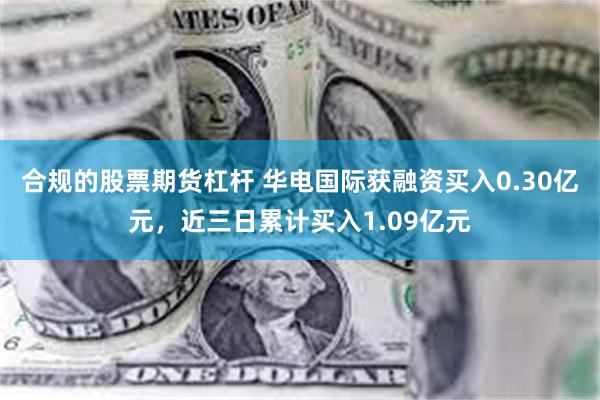 合规的股票期货杠杆 华电国际获融资买入0.30亿元，近三日累计买入1.09亿元